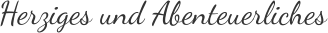 Herziges und Abenteuerliches